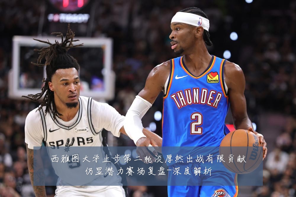 西雅图大学止步第二轮淡厚然出战有限贡献仍显潜力赛场复盘-深度解析